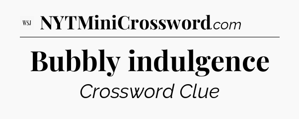 Bubbly indulgence - WSJ Crossword