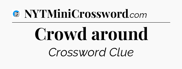 Crowd around Crossword Clue