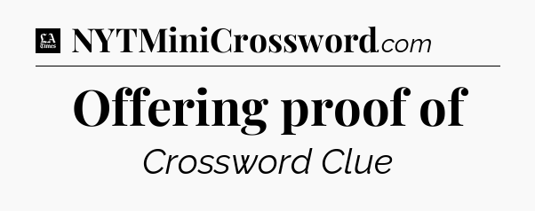 Offering proof of - LA Times Crossword