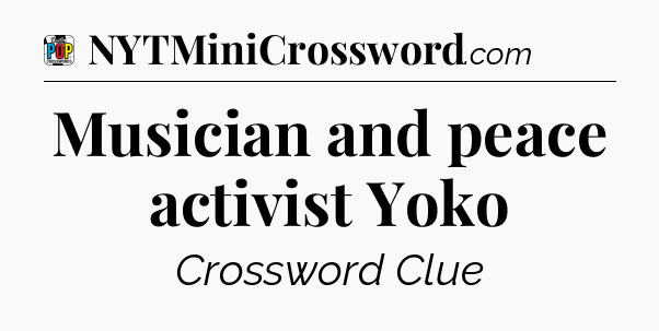 Musician and peace activist Yoko Crossword Clue