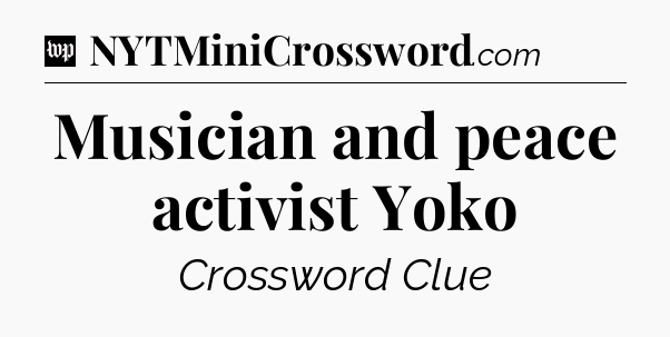Musician and peace activist Yoko Crossword Clue