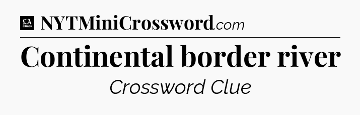 Continental border river - LA Times Crossword