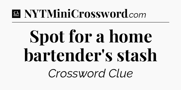 Spot for a home bartender's stash - LA Times Crossword