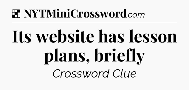 Solution: Its website has lesson plans, briefly - NYT Crossword