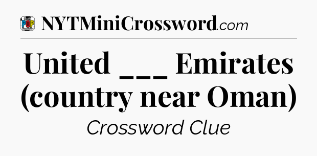 United ___ Emirates (country near Oman) Crossword Clue