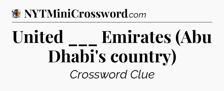 United ___ Emirates (Abu Dhabi's country) Crossword Clue
