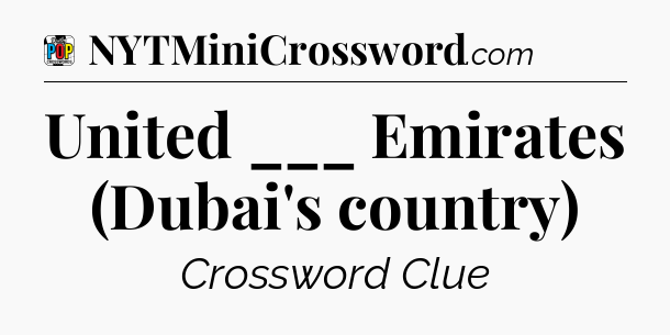 United ___ Emirates (Dubai's country) Crossword Clue