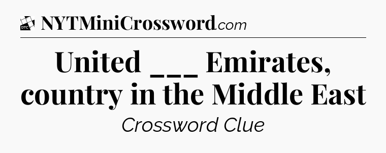 United ___ Emirates, country in the Middle East - Daily Themed Classic Crossword