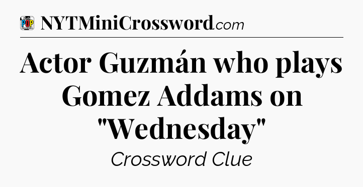 Actor Guzmán who plays Gomez Addams on 
