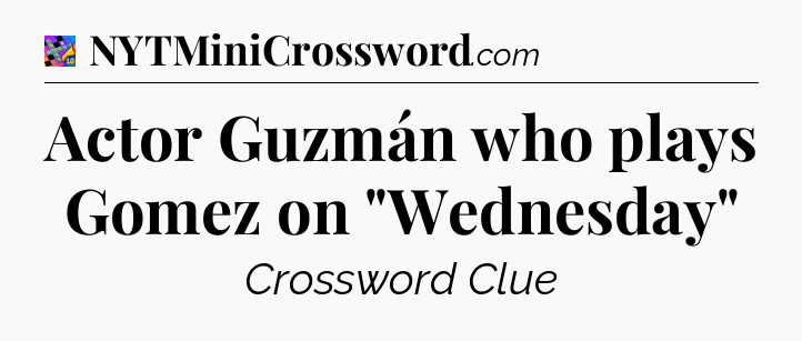 Actor Guzmán who plays Gomez on 