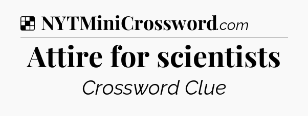 Solution: Attire for scientists - NYT Crossword