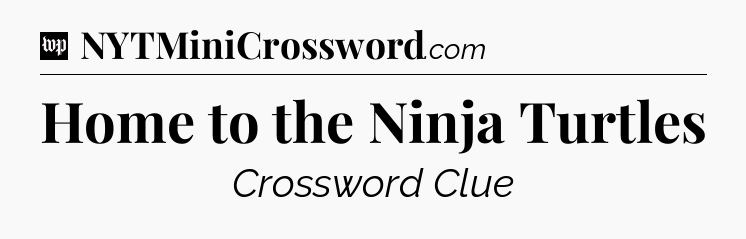 Home to the Ninja Turtles Crossword Clue