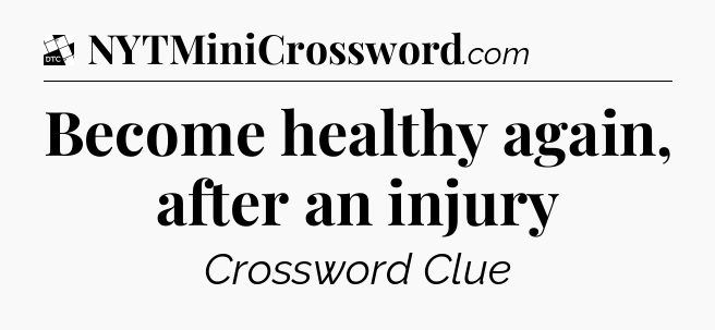 Become healthy again, after an injury - Daily Themed Classic Crossword