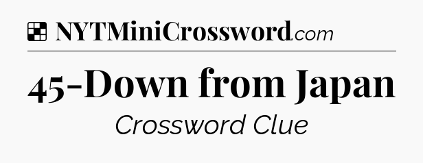 Solution: 45-Down from Japan - NYT Crossword