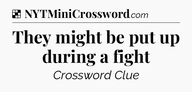 Solution: They might be put up during a fight - NYT Crossword