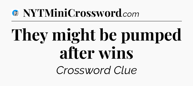 They might be pumped after wins Crossword Clue
