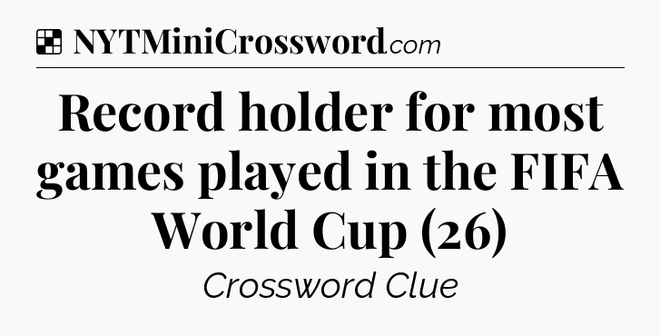 Solution: Record holder for most games played in the FIFA World Cup (26) - NYT Crossword