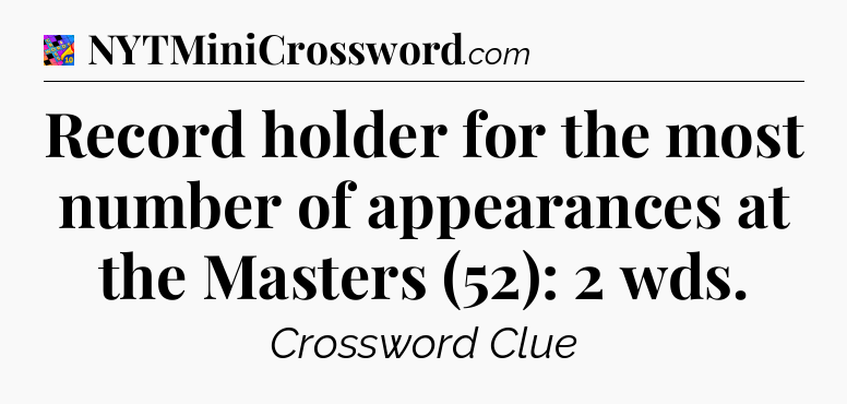 Record holder for the most number of appearances at the Masters (52): 2 wds Crossword Clue