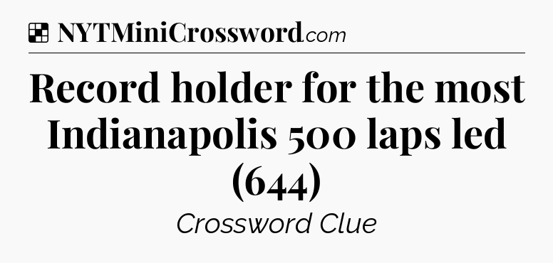 Solution: Record holder for the most Indianapolis 500 laps led (644) - NYT Crossword