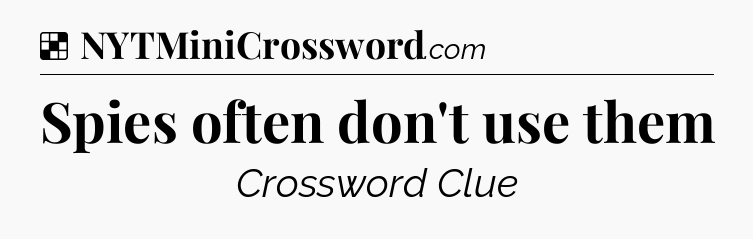 Solution: Spies often don't use them - NYT Crossword