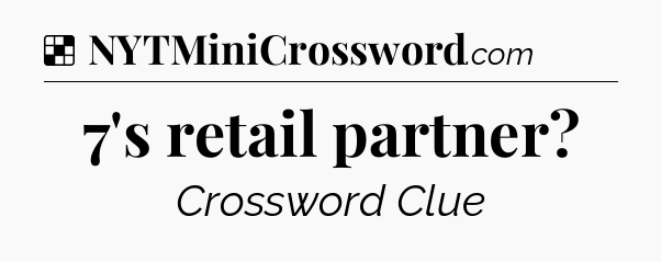 Solution: 7's retail partner - NYT Crossword