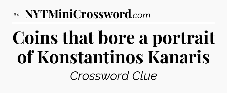 Coins that bore a portrait of Konstantinos Kanaris - WSJ Crossword