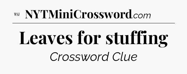 Leaves for stuffing - WSJ Crossword