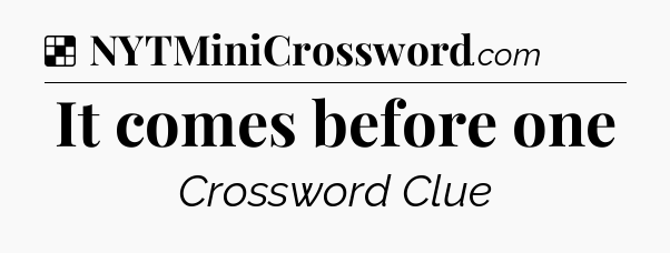 Solution: It comes before one - NYT Crossword