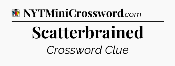 Scatterbrained Crossword Clue