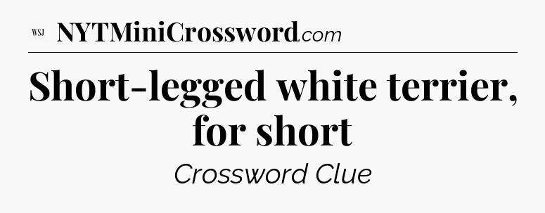 Short-legged white terrier, for short - WSJ Crossword