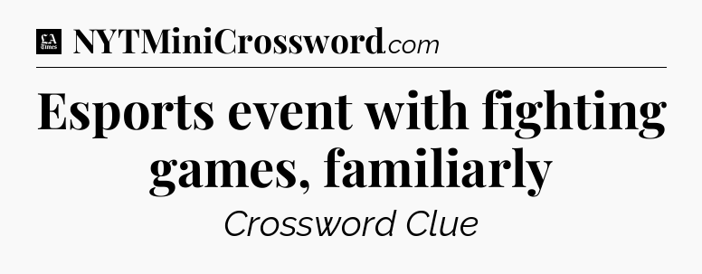 Esports event with fighting games, familiarly - LA Times Crossword