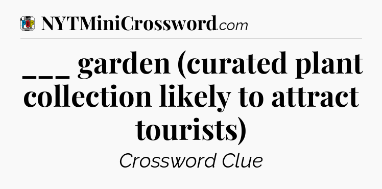 ___ garden (curated plant collection likely to attract tourists) Crossword Clue