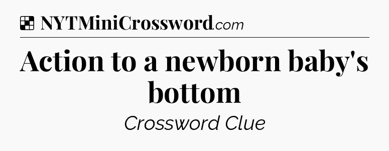 Solution: Action to a newborn baby's bottom - NYT Crossword