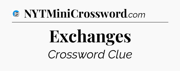 Exchanges Crossword Clue