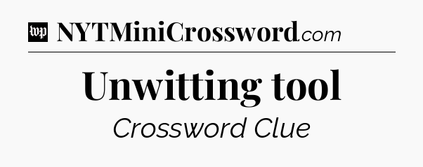 Unwitting tool Crossword Clue