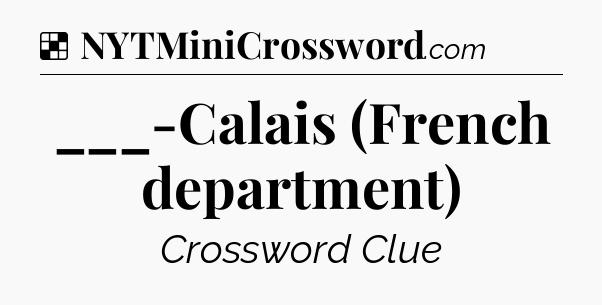 Solution: ___-Calais (French department) - NYT Crossword