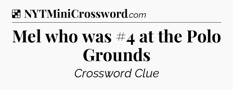 Solution: Mel who was #4 at the Polo Grounds - NYT Crossword
