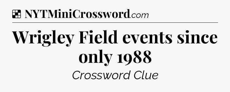 Solution: Wrigley Field events since only 1988 - NYT Crossword