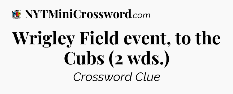 Wrigley Field event, to the Cubs (2 wds.) Crossword Clue