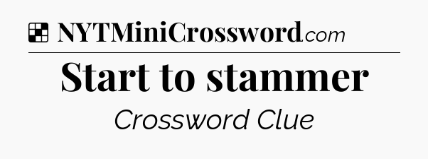 Solution: Start to stammer - NYT Crossword