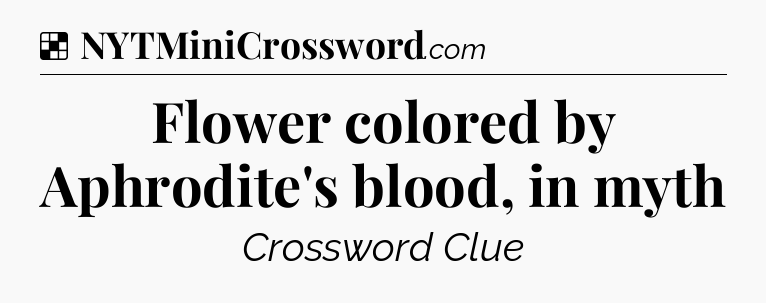 Solution: Flower colored by Aphrodite's blood, in myth - NYT Crossword