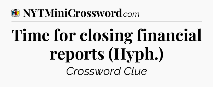 Time for closing financial reports (Hyph.) Crossword Clue
