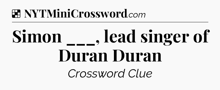 Solution: Simon ___, lead singer of Duran Duran - NYT Crossword