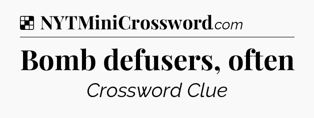 Solution: Bomb defusers, often - NYT Crossword