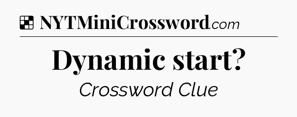 Solution: Dynamic start - NYT Crossword