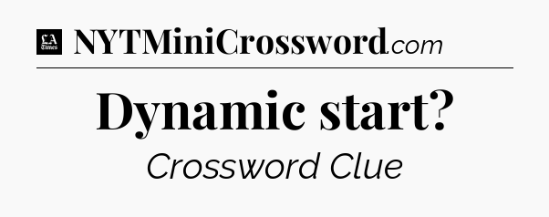 Dynamic start - LA Times Crossword