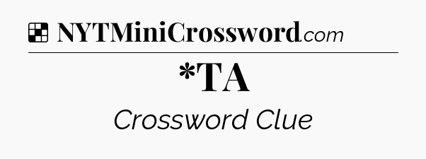 Solution: *TA - NYT Crossword