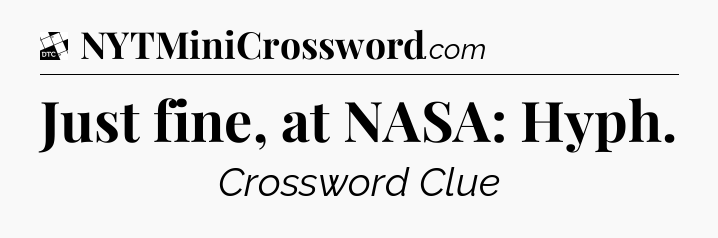 Just fine, at NASA: Hyph - Daily Themed Classic Crossword