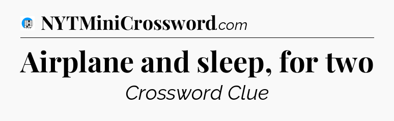 Airplane and sleep, for two Crossword Clue