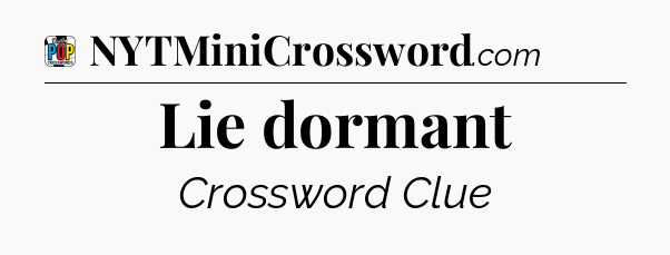 Lie dormant Crossword Clue